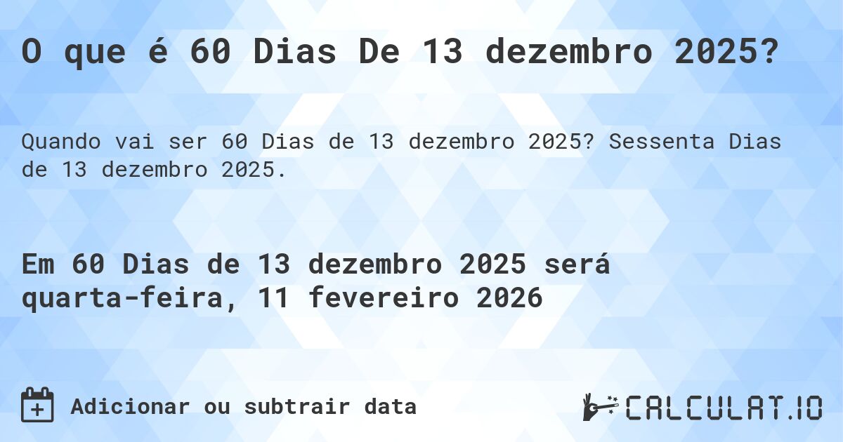 O que é 60 Dias De 13 dezembro 2025?. Sessenta Dias de 13 dezembro 2025.