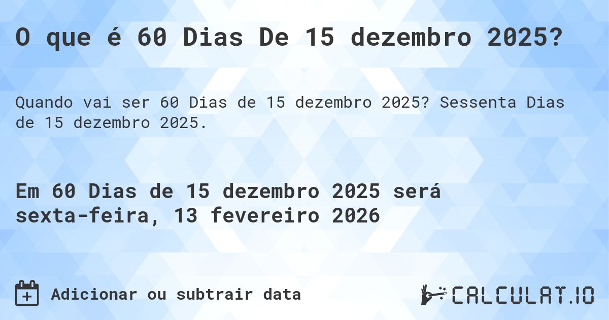 O que é 60 Dias De 15 dezembro 2025?. Sessenta Dias de 15 dezembro 2025.