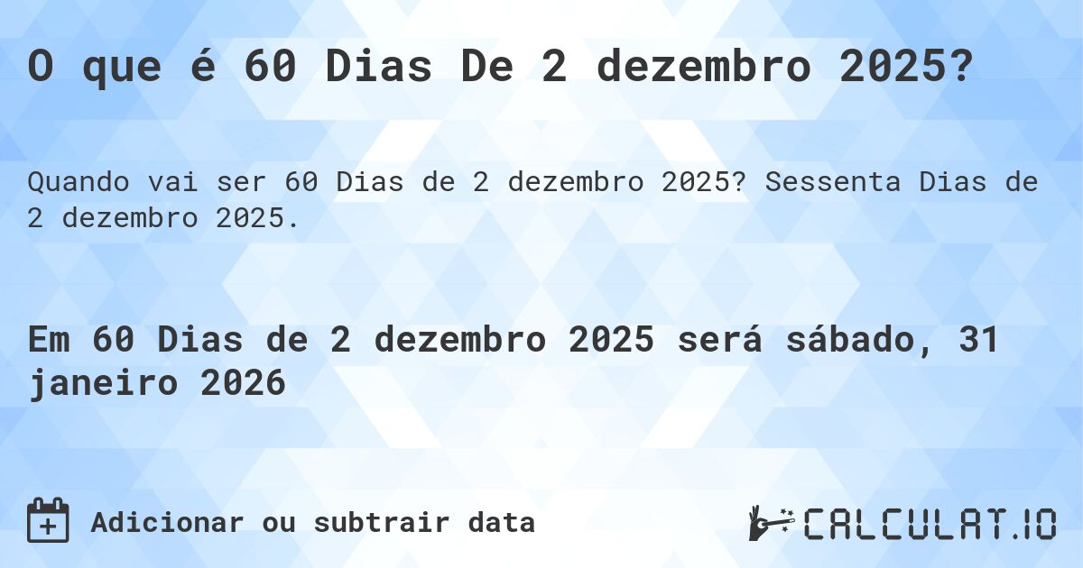 O que é 60 Dias De 2 dezembro 2025?. Sessenta Dias de 2 dezembro 2025.