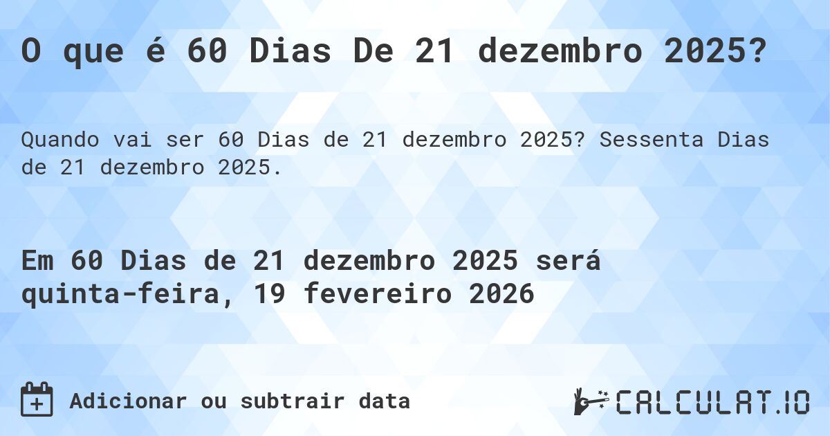 O que é 60 Dias De 21 dezembro 2025?. Sessenta Dias de 21 dezembro 2025.