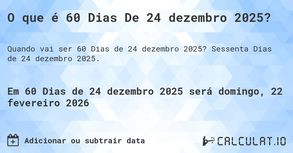 O que é 60 Dias De 24 dezembro 2025?. Sessenta Dias de 24 dezembro 2025.