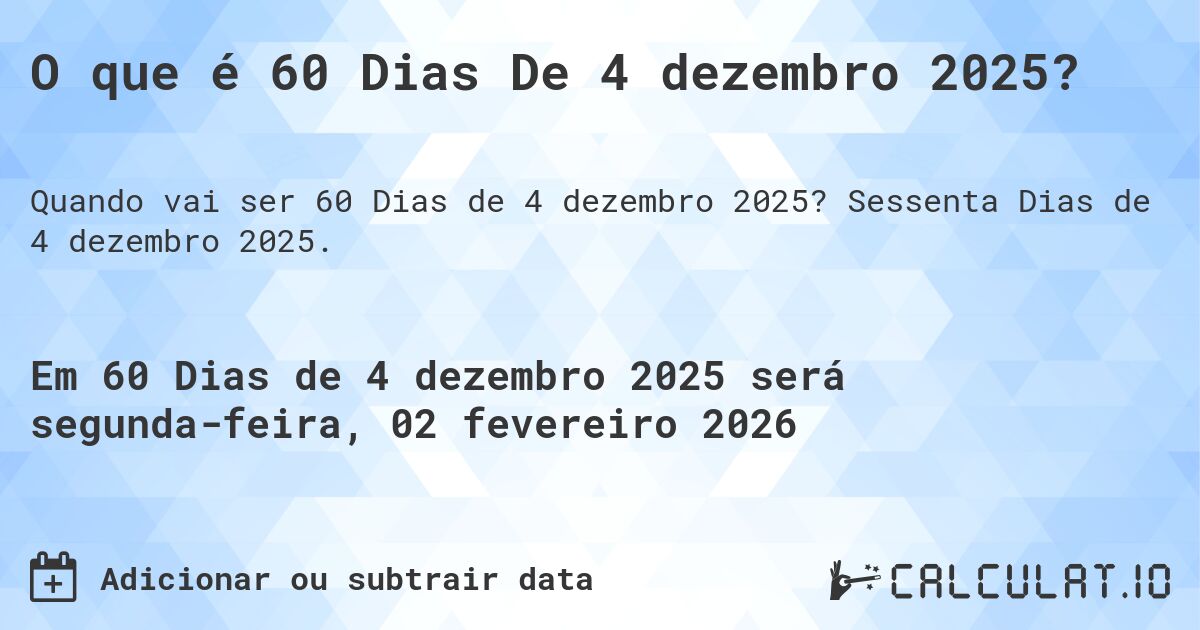 O que é 60 Dias De 4 dezembro 2025?. Sessenta Dias de 4 dezembro 2025.