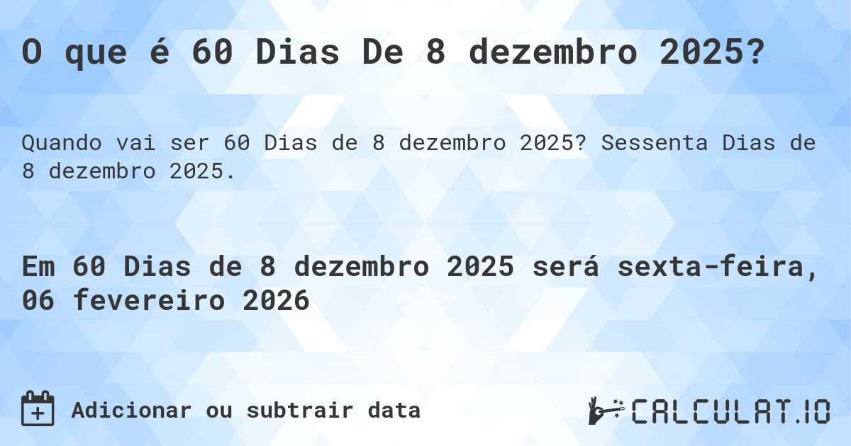O que é 60 Dias De 8 dezembro 2025?. Sessenta Dias de 8 dezembro 2025.
