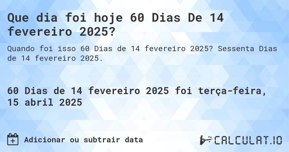 Que dia foi hoje 60 Dias De 14 fevereiro 2025?. Sessenta Dias de 14 fevereiro 2025.