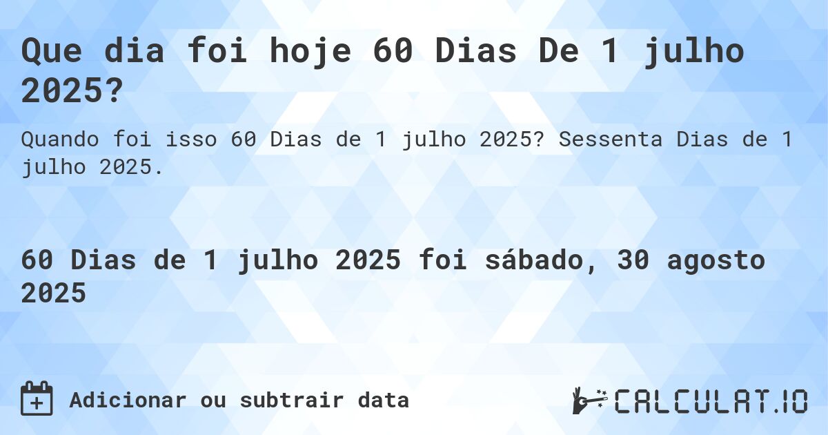Que dia foi hoje 60 Dias De 1 julho 2025?. Sessenta Dias de 1 julho 2025.
