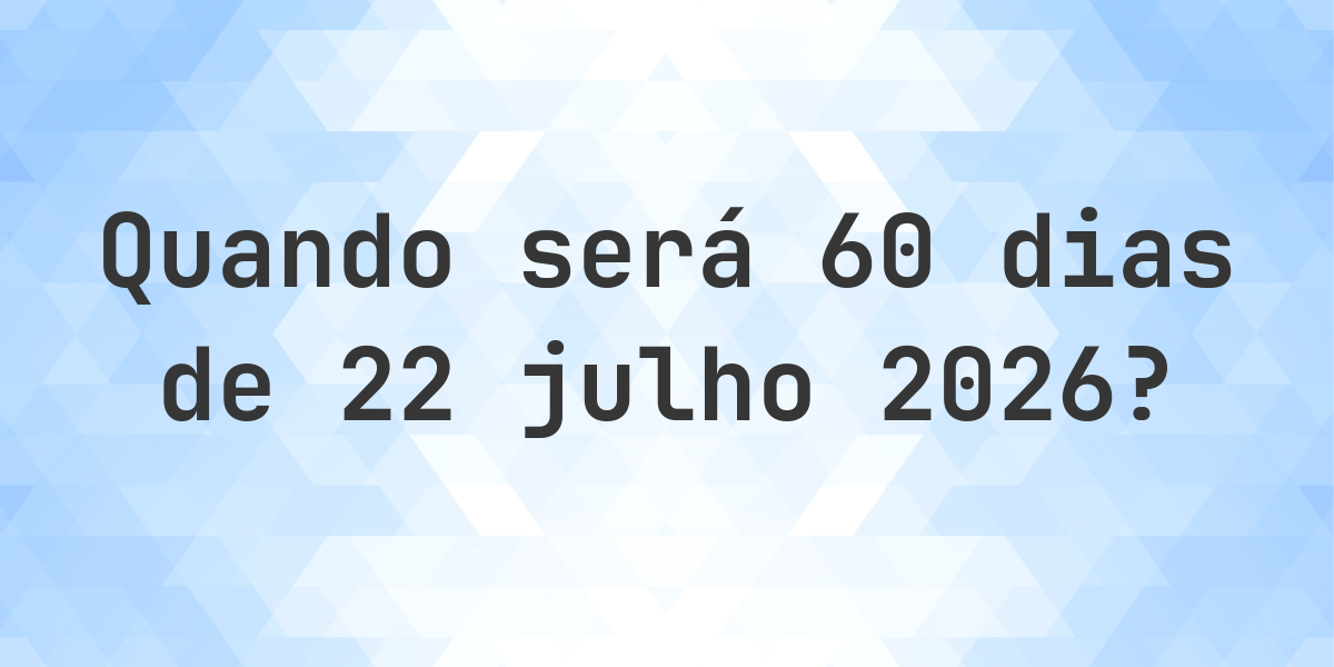 O que é 60 Dias De 22 julho 2025? - Calculatio