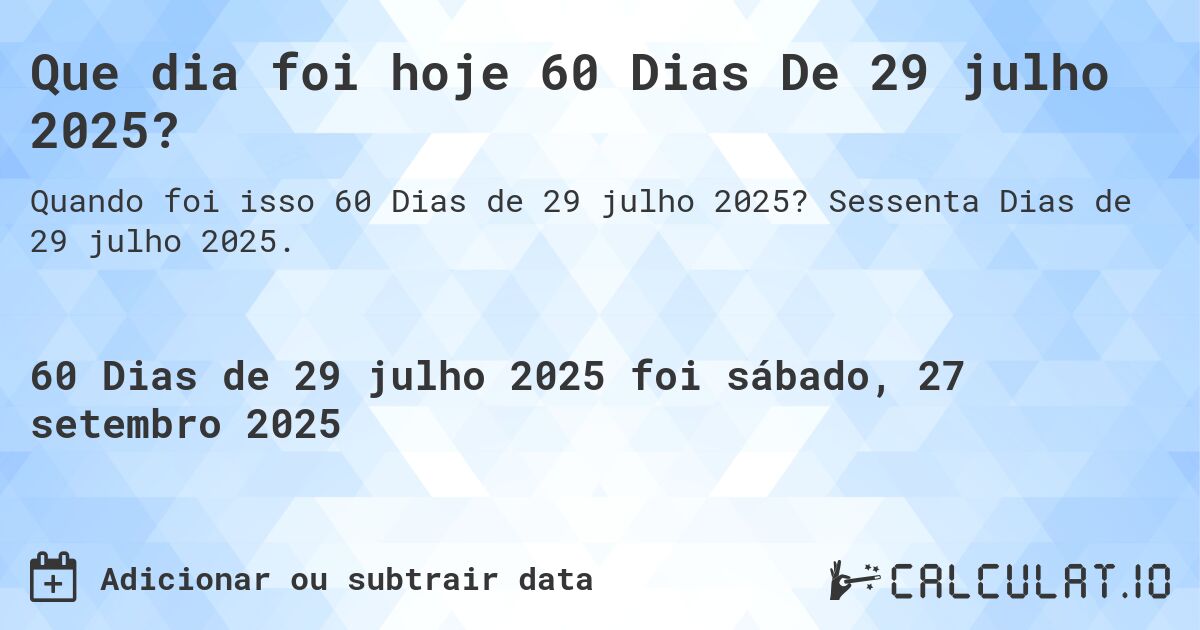 Que dia foi hoje 60 Dias De 29 julho 2025?. Sessenta Dias de 29 julho 2025.