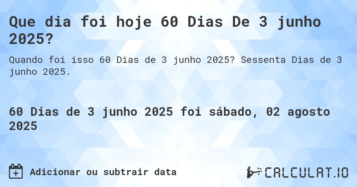 Que dia foi hoje 60 Dias De 3 junho 2025?. Sessenta Dias de 3 junho 2025.