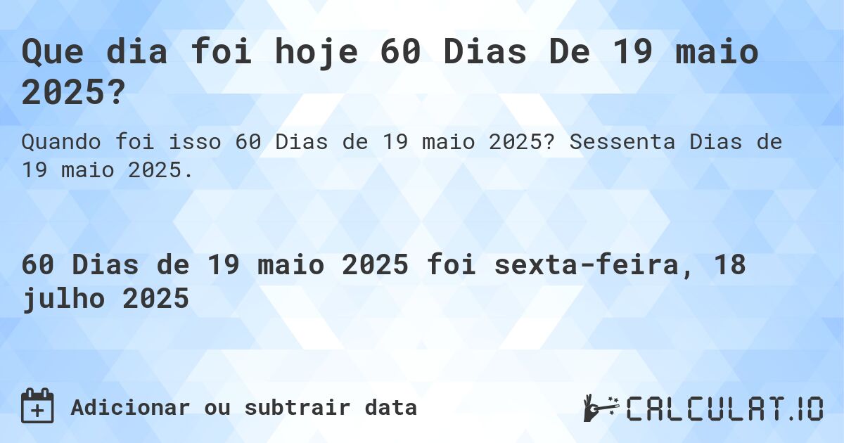 Que dia foi hoje 60 Dias De 19 maio 2025?. Sessenta Dias de 19 maio 2025.