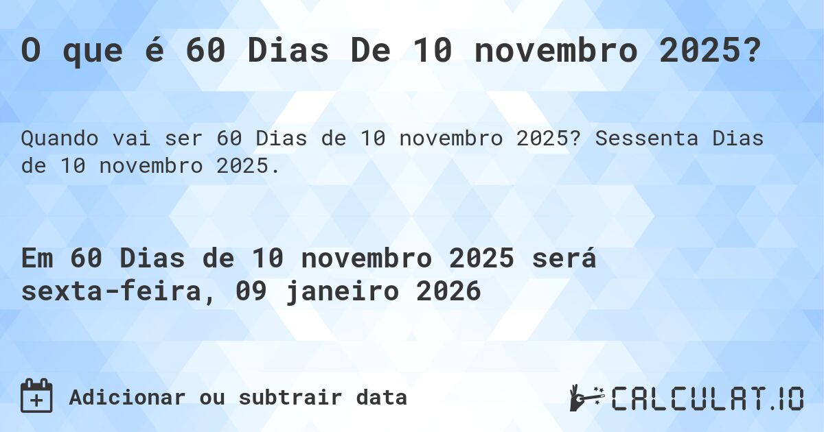 O que é 60 Dias De 10 novembro 2025?. Sessenta Dias de 10 novembro 2025.