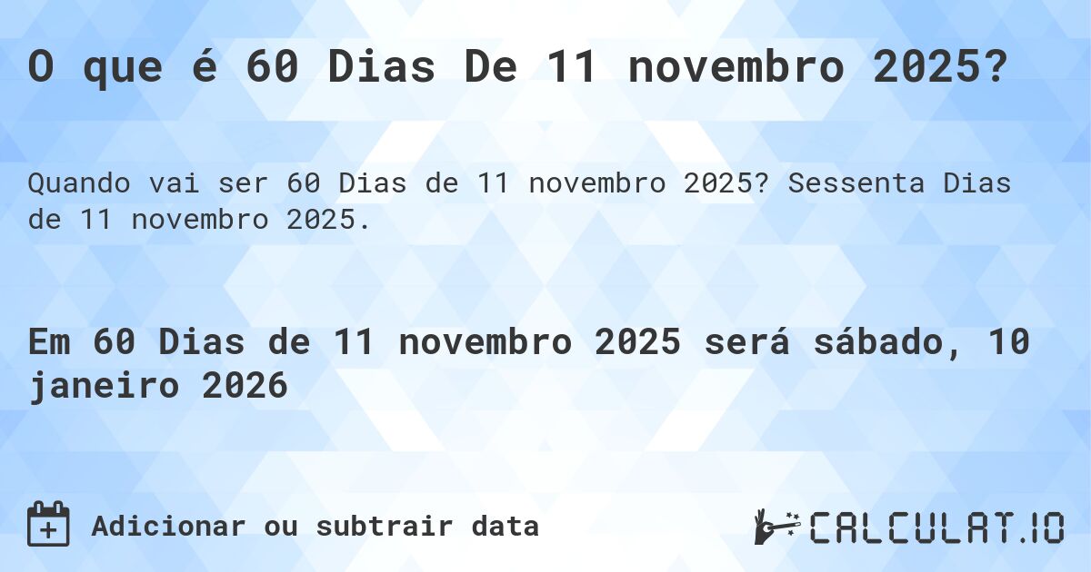 O que é 60 Dias De 11 novembro 2025?. Sessenta Dias de 11 novembro 2025.