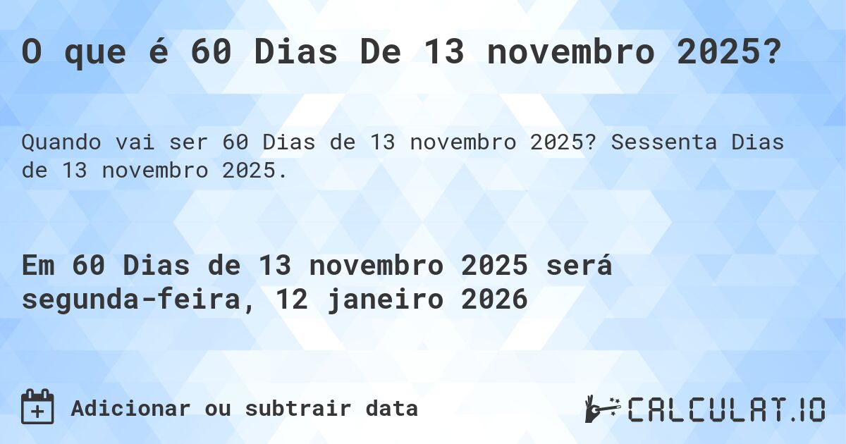 O que é 60 Dias De 13 novembro 2025?. Sessenta Dias de 13 novembro 2025.