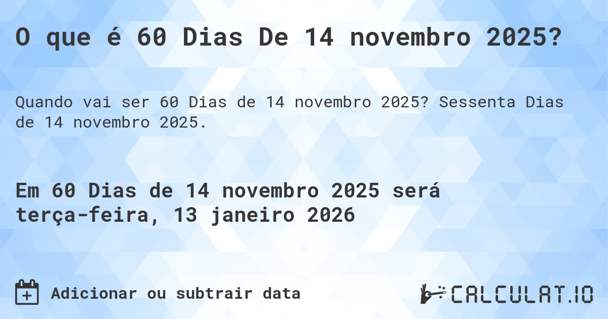 O que é 60 Dias De 14 novembro 2025?. Sessenta Dias de 14 novembro 2025.