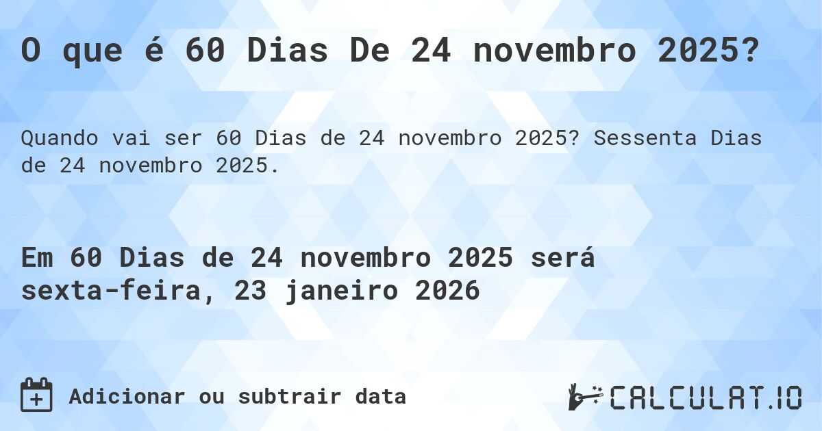 O que é 60 Dias De 24 novembro 2025?. Sessenta Dias de 24 novembro 2025.