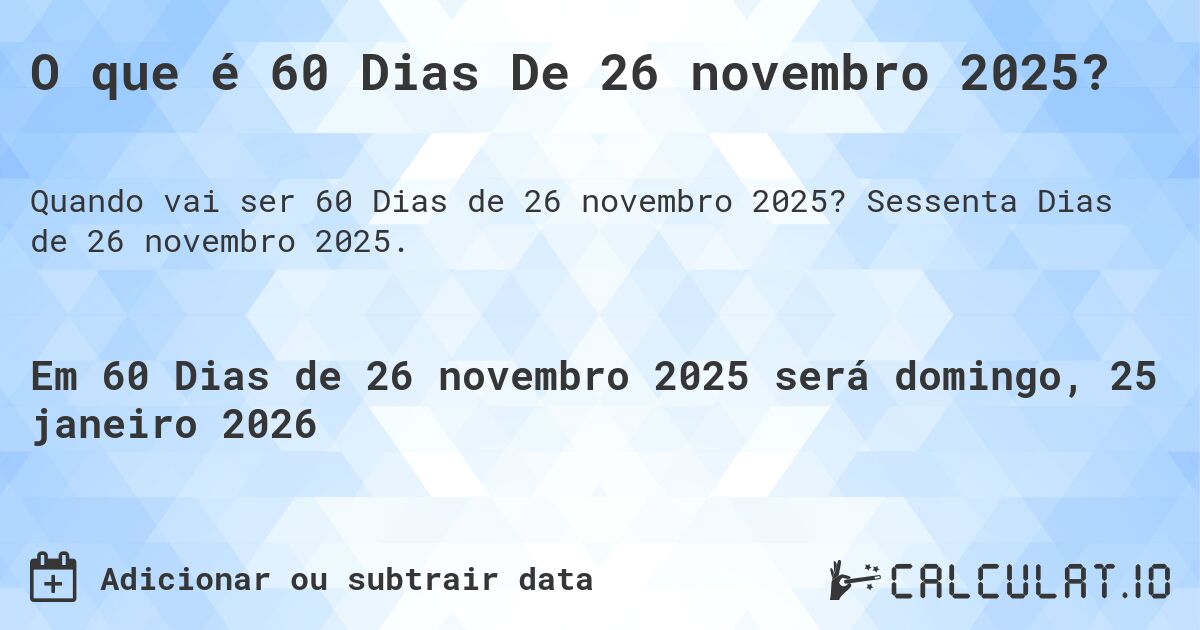O que é 60 Dias De 26 novembro 2025?. Sessenta Dias de 26 novembro 2025.
