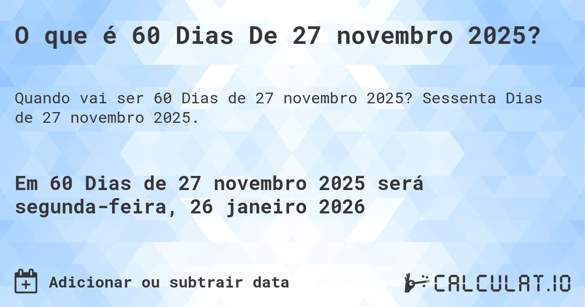 O que é 60 Dias De 27 novembro 2025?. Sessenta Dias de 27 novembro 2025.