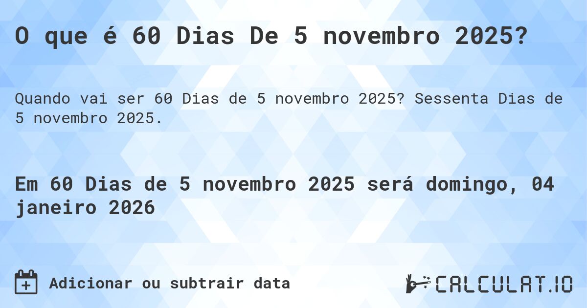 O que é 60 Dias De 5 novembro 2025?. Sessenta Dias de 5 novembro 2025.