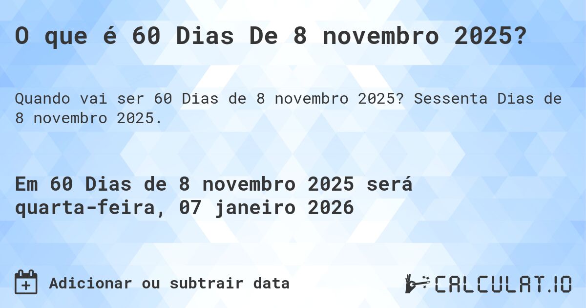 O que é 60 Dias De 8 novembro 2025?. Sessenta Dias de 8 novembro 2025.