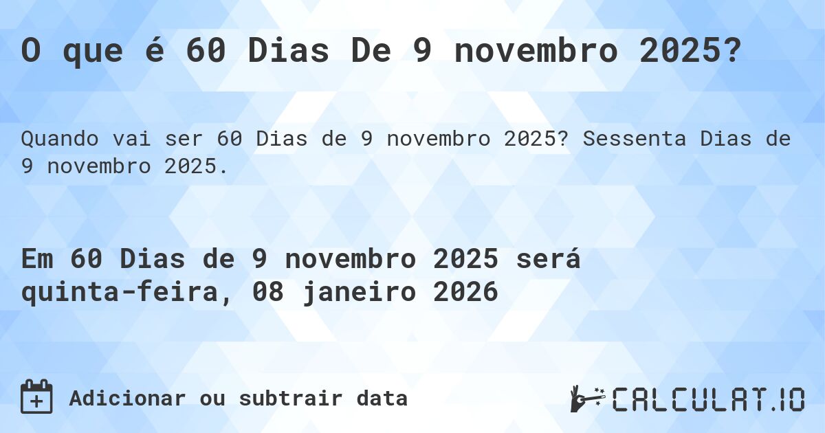 O que é 60 Dias De 9 novembro 2025?. Sessenta Dias de 9 novembro 2025.