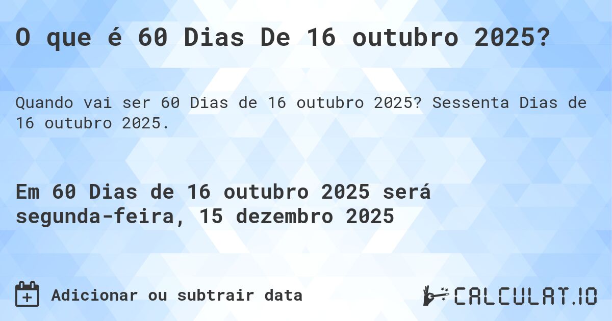 O que é 60 Dias De 16 outubro 2025?. Sessenta Dias de 16 outubro 2025.