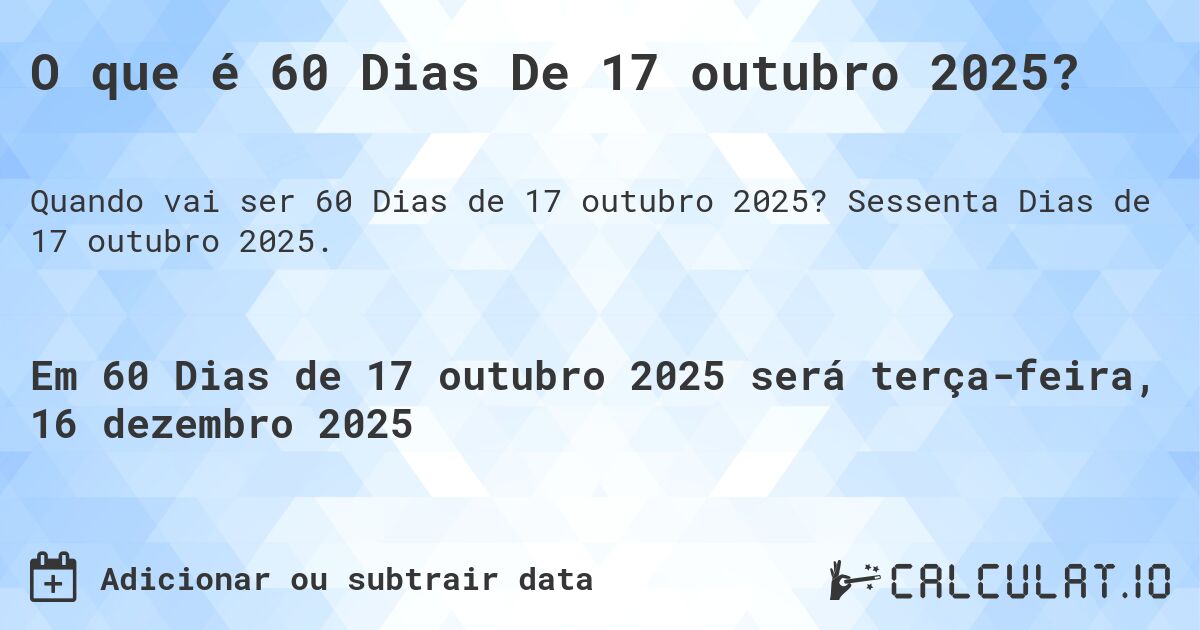 O que é 60 Dias De 17 outubro 2025?. Sessenta Dias de 17 outubro 2025.