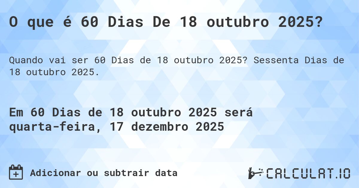 O que é 60 Dias De 18 outubro 2025?. Sessenta Dias de 18 outubro 2025.