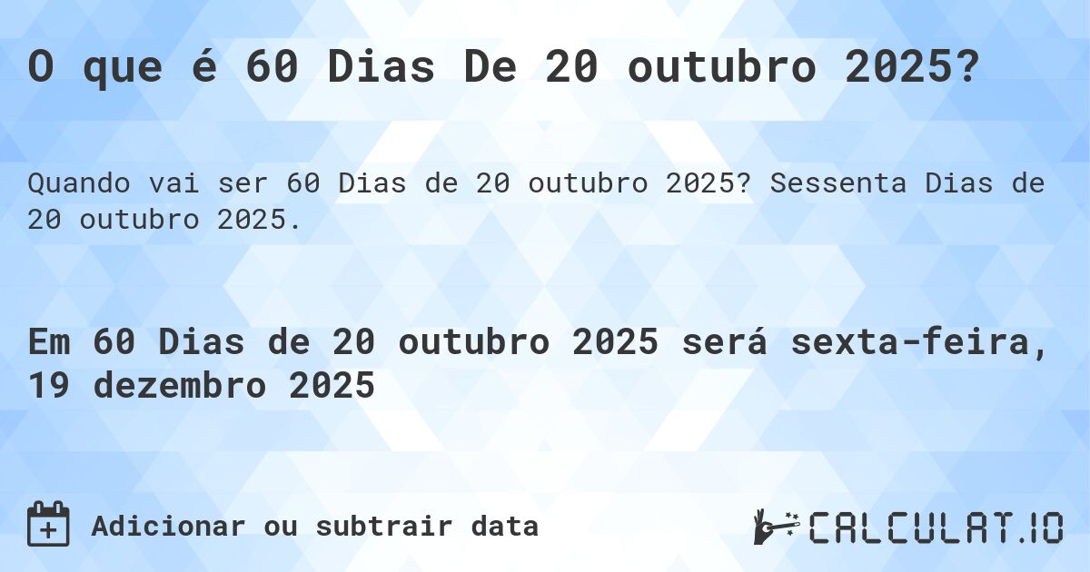 O que é 60 Dias De 20 outubro 2025?. Sessenta Dias de 20 outubro 2025.