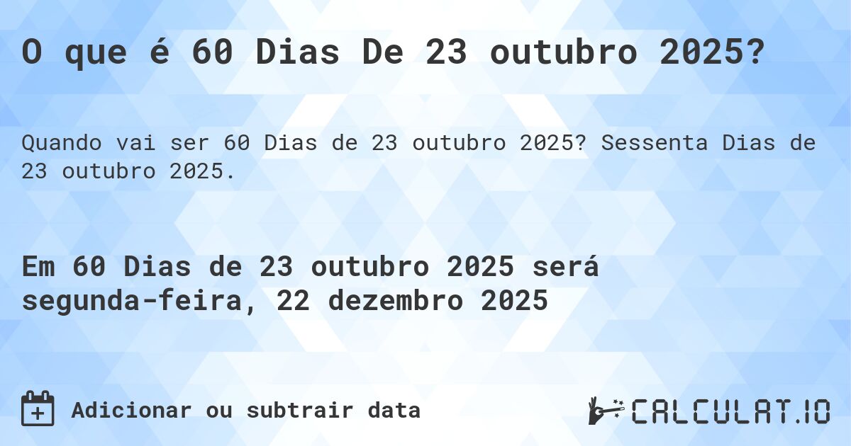 O que é 60 Dias De 23 outubro 2025?. Sessenta Dias de 23 outubro 2025.