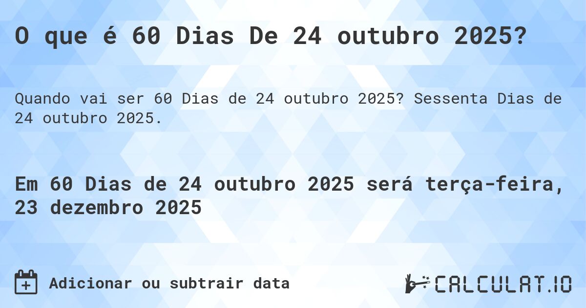 O que é 60 Dias De 24 outubro 2025?. Sessenta Dias de 24 outubro 2025.