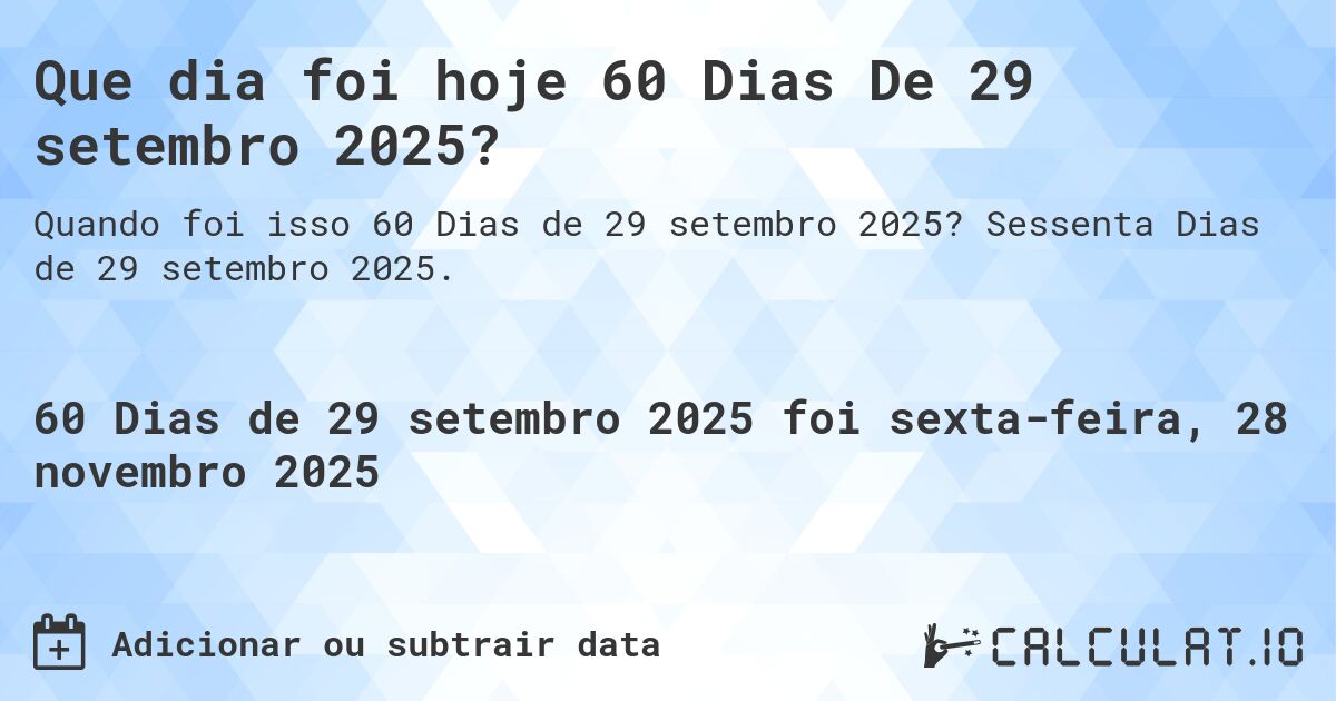 Que dia foi hoje 60 Dias De 29 setembro 2025?. Sessenta Dias de 29 setembro 2025.