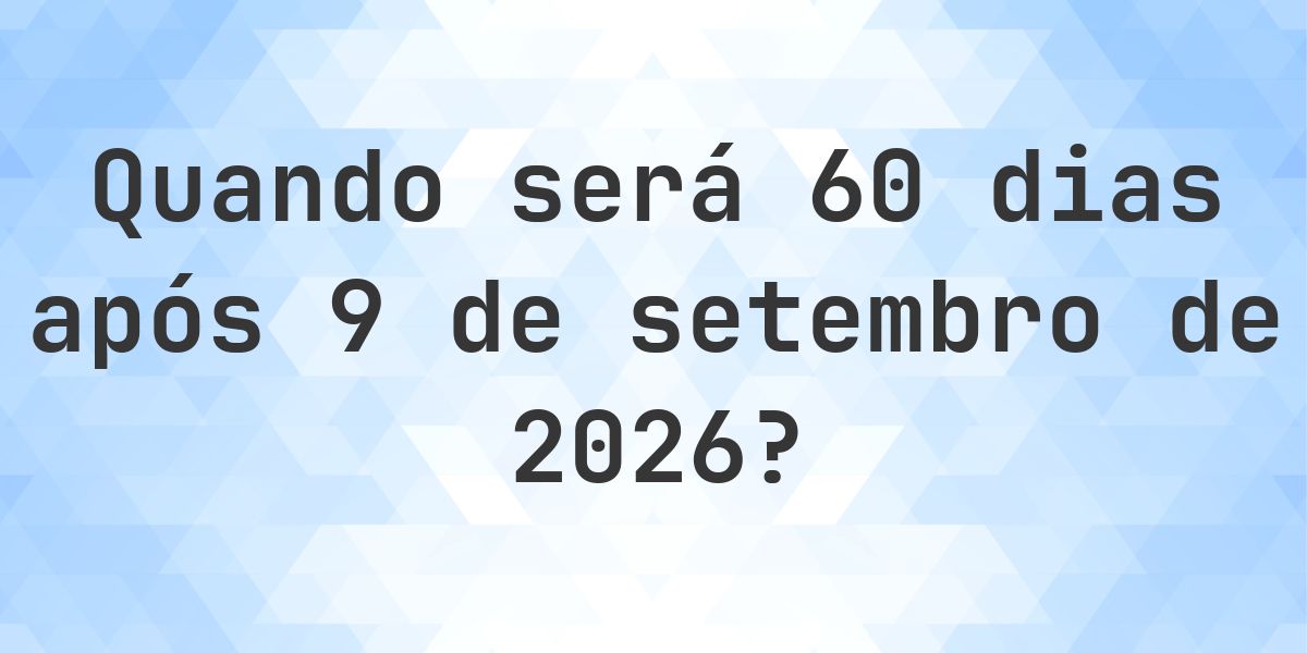 Que data será em 60 dias De 9 setembro 2026? - Calculatio