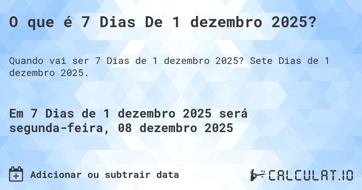 O que é 7 Dias De 1 dezembro 2025?. Sete Dias de 1 dezembro 2025.