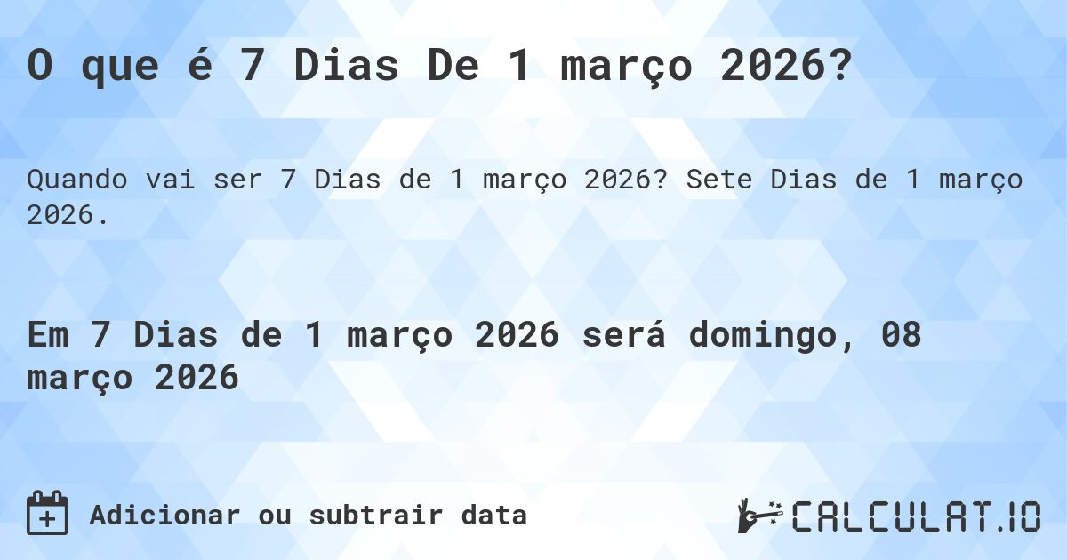 O que é 7 Dias De 1 março 2026?. Sete Dias de 1 março 2026.