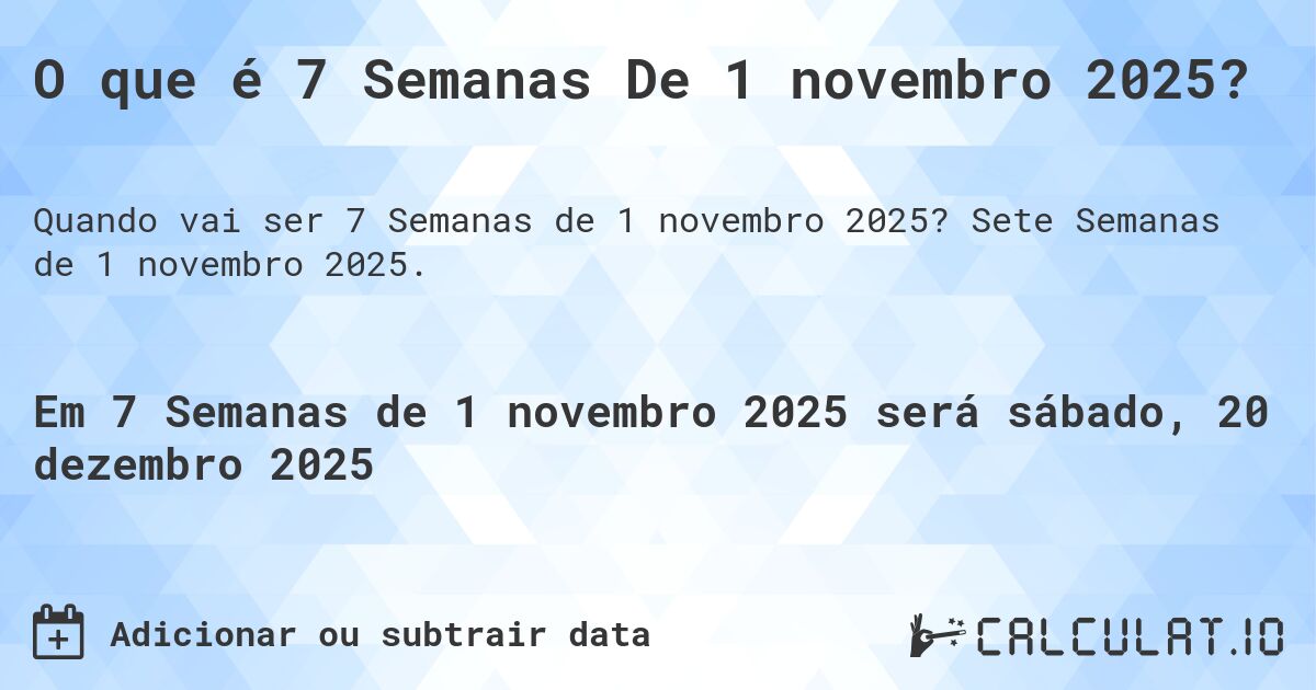 O que é 7 Semanas De 1 novembro 2025?. Sete Semanas de 1 novembro 2025.