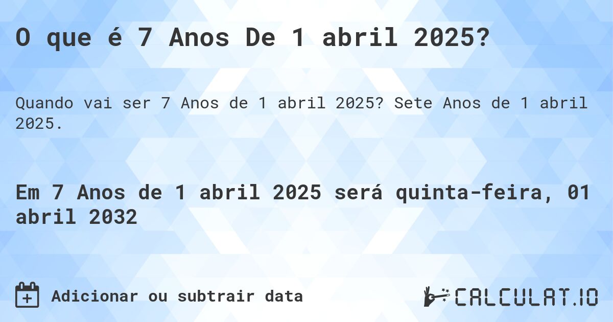O que é 7 Anos De 1 abril 2025?. Sete Anos de 1 abril 2025.