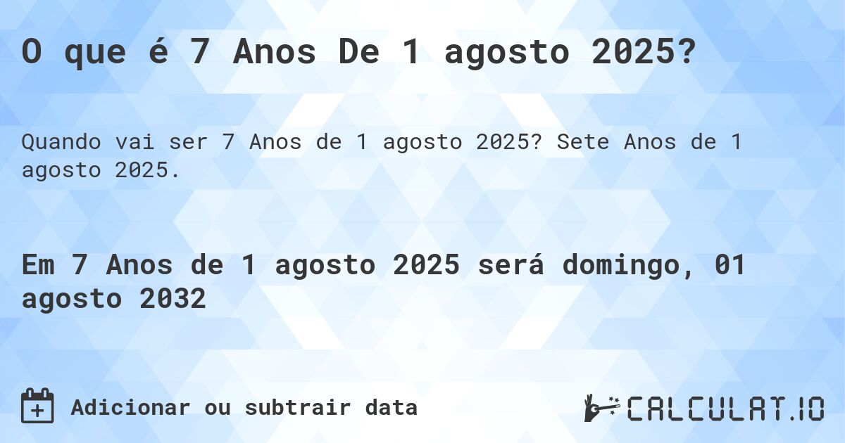O que é 7 Anos De 1 agosto 2025?. Sete Anos de 1 agosto 2025.