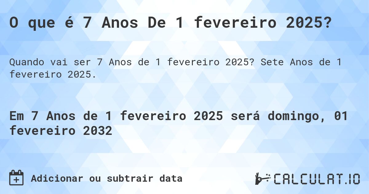 O que é 7 Anos De 1 fevereiro 2025?. Sete Anos de 1 fevereiro 2025.