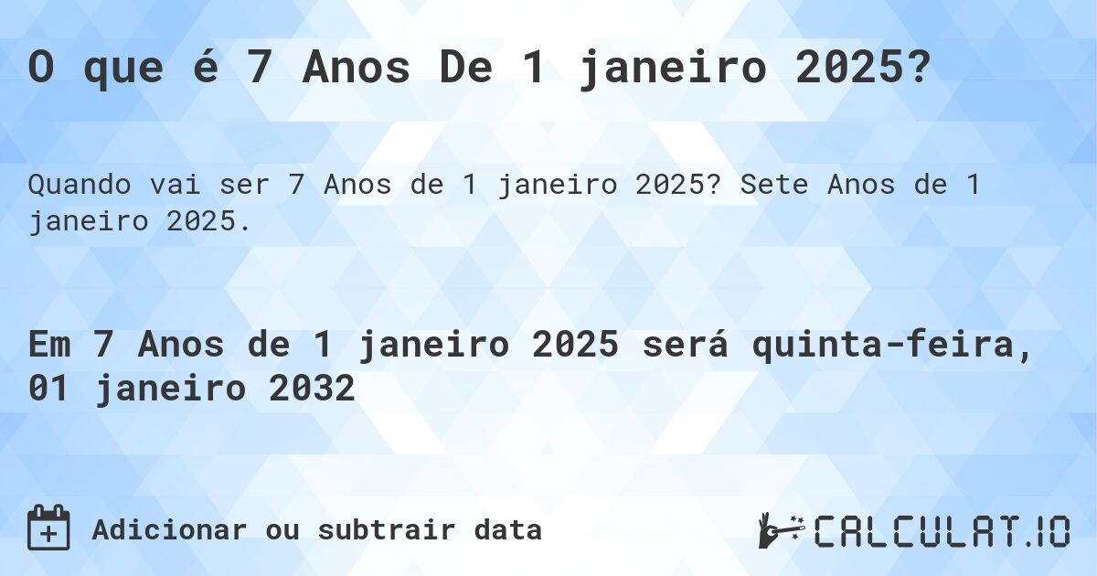 O que é 7 Anos De 1 janeiro 2025?. Sete Anos de 1 janeiro 2025.