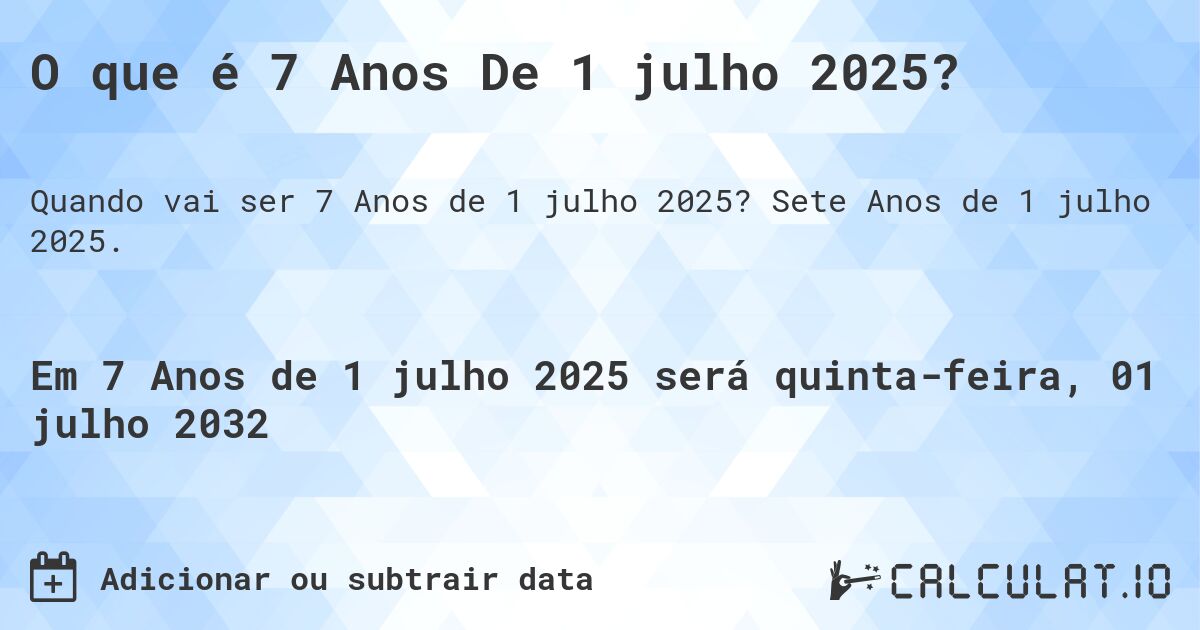 O que é 7 Anos De 1 julho 2025?. Sete Anos de 1 julho 2025.