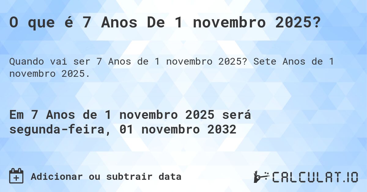 O que é 7 Anos De 1 novembro 2025?. Sete Anos de 1 novembro 2025.