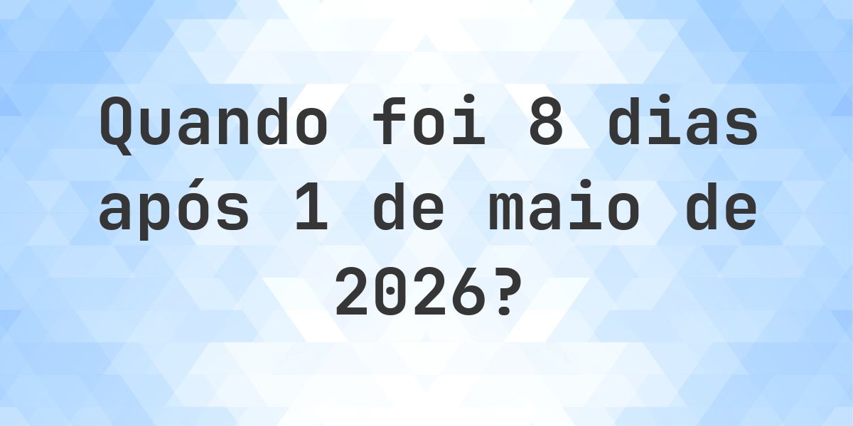 Que data será em 8 dias De 1 maio 2026? - Calculatio