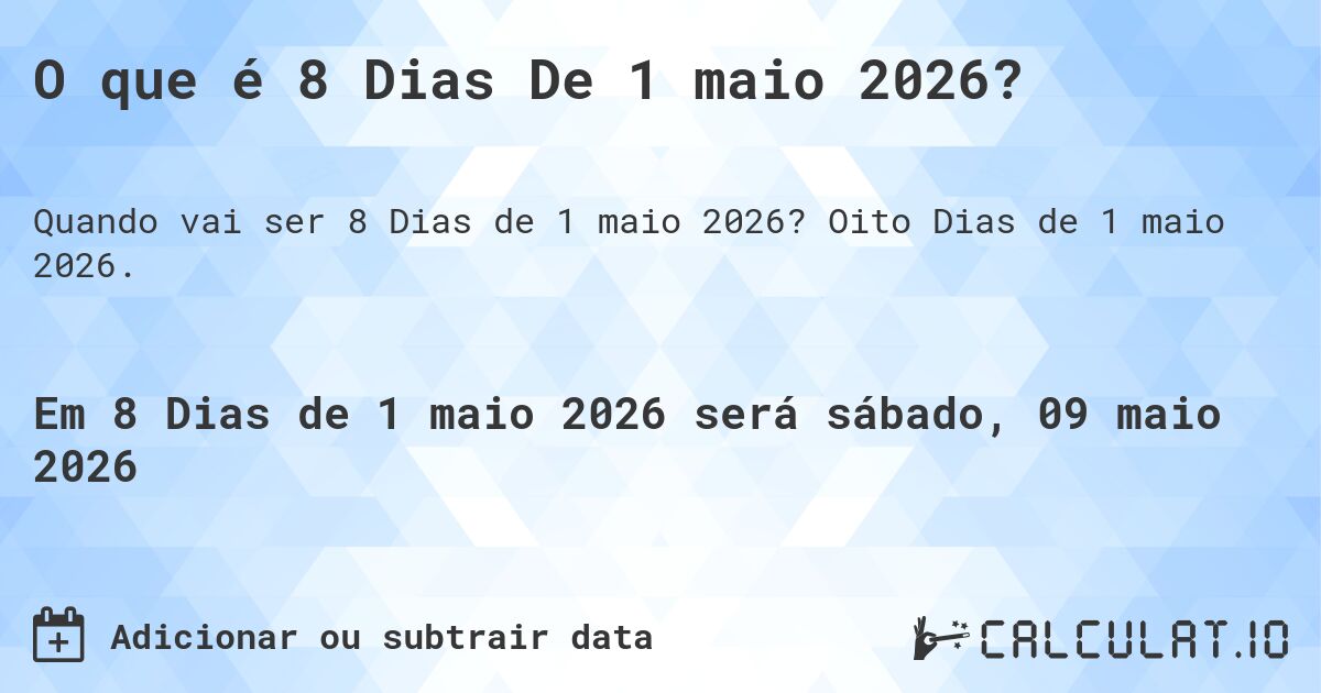 O que é 8 Dias De 1 maio 2026?. Oito Dias de 1 maio 2026.