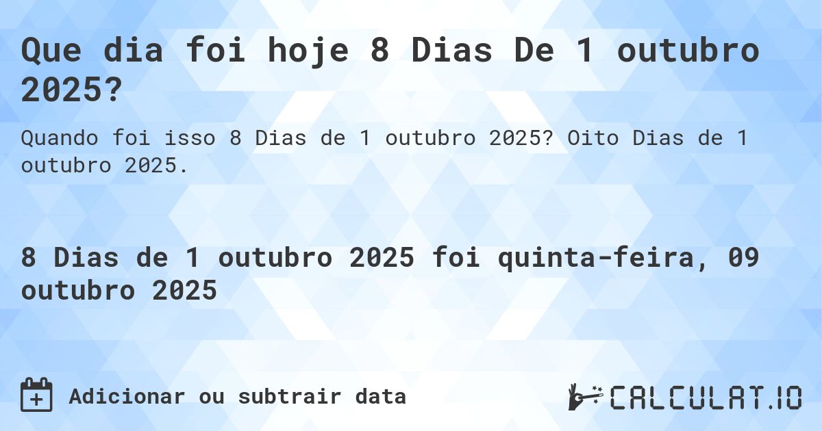 Que dia foi hoje 8 Dias De 1 outubro 2025?. Oito Dias de 1 outubro 2025.