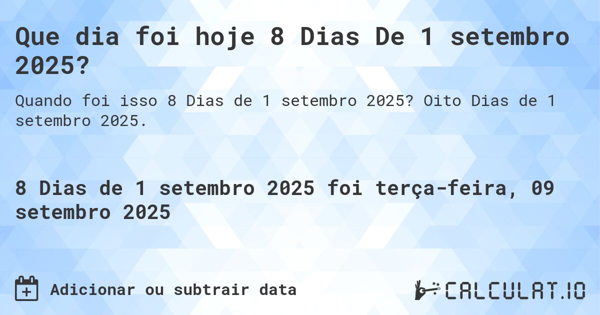 Que dia foi hoje 8 Dias De 1 setembro 2025?. Oito Dias de 1 setembro 2025.