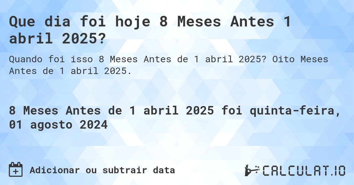 Que dia foi hoje 8 Meses Antes 1 abril 2025?. Oito Meses Antes de 1 abril 2025.