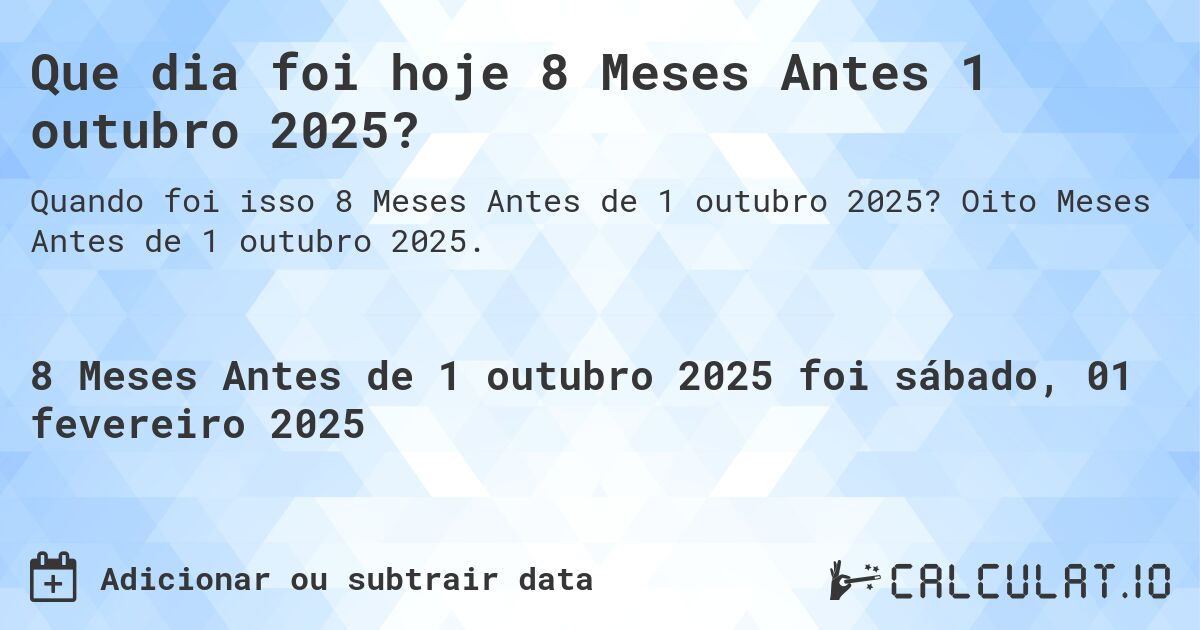 Que dia foi hoje 8 Meses Antes 1 outubro 2025?. Oito Meses Antes de 1 outubro 2025.