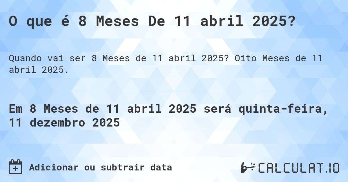 O que é 8 Meses De 11 abril 2025?. Oito Meses de 11 abril 2025.