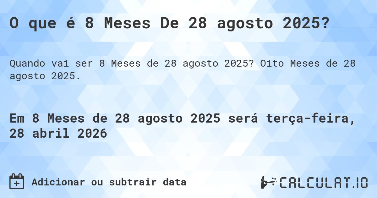 O que é 8 Meses De 28 agosto 2025?. Oito Meses de 28 agosto 2025.