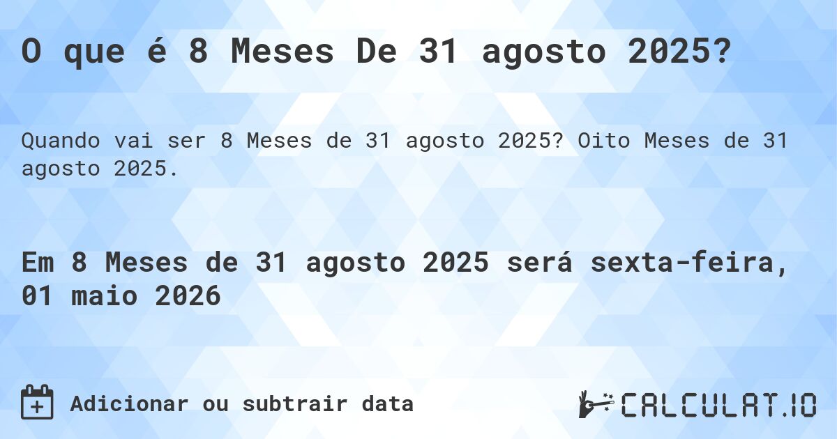 O que é 8 Meses De 31 agosto 2025?. Oito Meses de 31 agosto 2025.