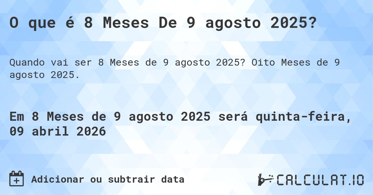 O que é 8 Meses De 9 agosto 2025?. Oito Meses de 9 agosto 2025.